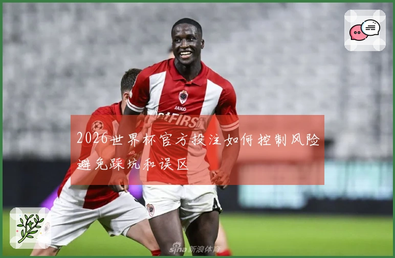 2026世界杯官方投注如何控制风险避免踩坑和误区